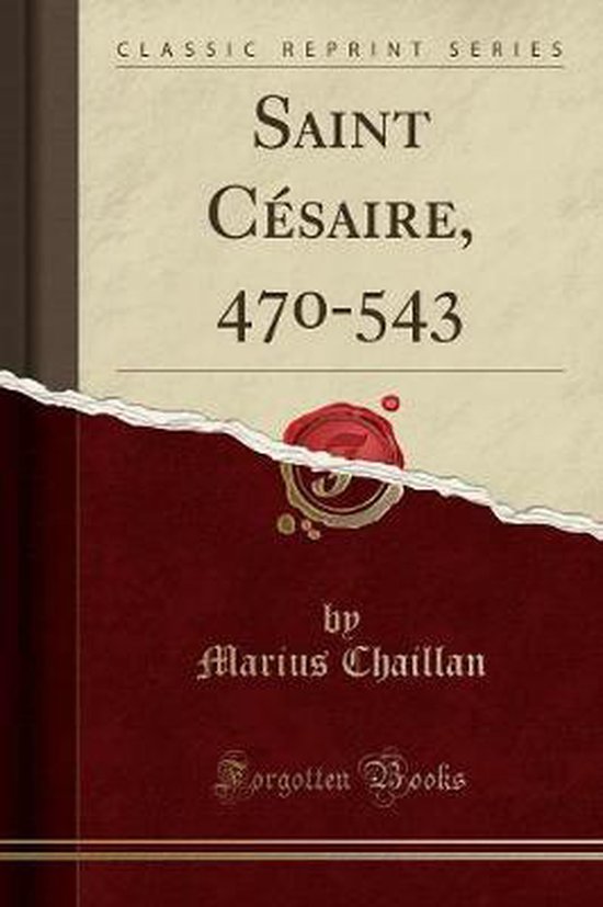 Saint Césaire, 470-543 (Classic Reprint)