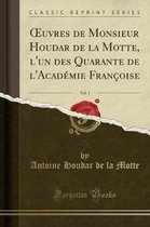 Oeuvres de Monsieur Houdar de la Motte, l'Un Des Quarante de l'Academie Francoise, Vol. 1 (Classic Reprint)