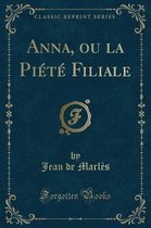 Anna, Ou La Piete Filiale (Classic Reprint)