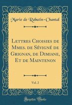 Lettres Choisies de Mmes. de Sevigne de Grignan, de Dimiane, Et de Maintenon, Vol. 2 (Classic Reprint)