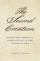 The Second Creation – Fixing the American Constitution in the Founding Era