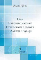 Den Estgrønlandske Expedition, Udfort I Aarene 1891-92 (Classic Reprint)