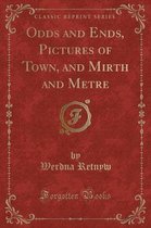 Odds and Ends, Pictures of Town, and Mirth and Metre (Classic Reprint)