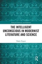 Among the Victorians and Modernists - The Intelligent Unconscious in Modernist Literature and Science