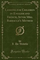 Lessons for Children in English and French, After Mrs. Barbauld's Method (Classic Reprint)