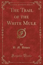 The Trail of the White Mule (Classic Reprint)