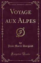 Voyage Aux Alpes (Classic Reprint)