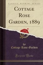 Cottage Rose Garden, 1889 (Classic Reprint)