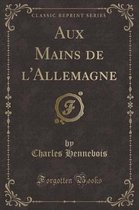 Aux Mains de l'Allemagne (Classic Reprint)