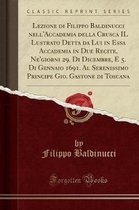 Lezione Di Filippo Baldinucci Nell'accademia Della Crusca Il Lustrato Detta Da Lui in Essa Accademia in Due Recite, Ne'giorni 29. Di Dicembre, E 5. Di Gennaio 1691. Al Serenissimo