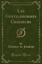 Les Gentilshommes Chasseurs (Classic Reprint)