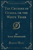 The Crusoes of Guiana, or the White Tiger (Classic Reprint)