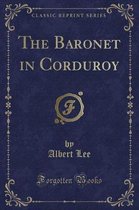 The Baronet in Corduroy (Classic Reprint)