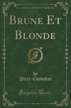 Brune Et Blonde, Vol. 1 (Classic Reprint)