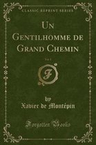 Un Gentilhomme de Grand Chemin, Vol. 1 (Classic Reprint)