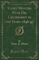 Eight Months with Dr. Leichhardt in the Years 1846-47 (Classic Reprint)