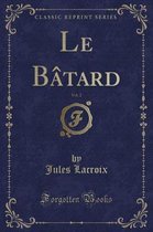 Le Batard, Vol. 2 (Classic Reprint)