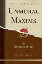 Unmoral Maxims (Classic Reprint)