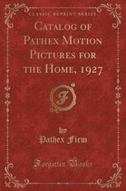 Catalog of Pathex Motion Pictures for the Home, 1927 (Classic Reprint)