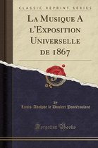 La Musique a l'Exposition Universelle de 1867 (Classic Reprint)