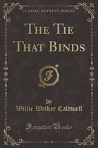 The Tie That Binds (Classic Reprint)
