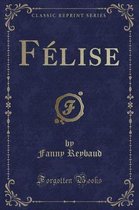 Felise (Classic Reprint)