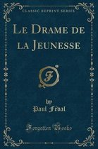 Le Drame de la Jeunesse (Classic Reprint)