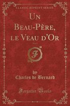 Un Beau-Pere, Le Veau d'Or, Vol. 2 (Classic Reprint)