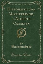 Histoire de Jos. Montferrand, l'Athlete Canadien (Classic Reprint)
