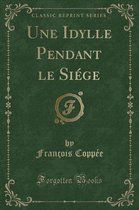 Une Idylle Pendant Le Siege (Classic Reprint)