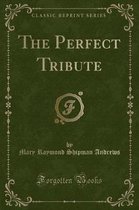 The Perfect Tribute (Classic Reprint)