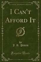 I Can't Afford It (Classic Reprint)