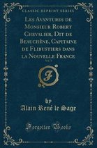Les Avantures de Monsieur Robert Chevalier, Dit de Beauchene, Capitaine de Flibustiers Dans La Nouvelle France, Vol. 1 (Classic Reprint)