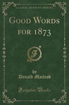 Good Words for 1873 (Classic Reprint)