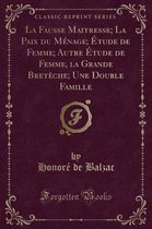La Fausse Maitresse; La Paix Du M�nage; �tude de Femme; Autre �tude de Femme, La Grande Bret�che; Une Double Famille (Classic Reprint)
