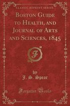 Boston Guide to Health, and Journal of Arts and Sciences, 1845 (Classic Reprint)