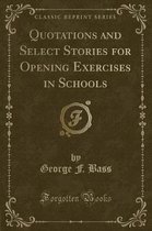 Quotations and Select Stories for Opening Exercises in Schools (Classic Reprint)