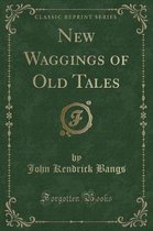 New Waggings of Old Tales (Classic Reprint)