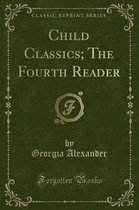 Child Classics; The Fourth Reader (Classic Reprint)