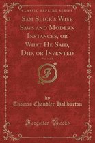 Sam Slick's Wise Saws and Modern Instances, or What He Said, Did, or Invented, Vol. 1 of 2 (Classic Reprint)