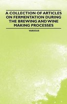 A Collection of Articles on Fermentation During the Brewing and Wine Making Processes