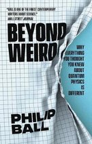 Beyond Weird – Why Everything You Thought You Knew about Quantum Physics Is Different