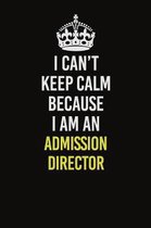 I Can�t Keep Calm Because I Am An Admission director: Career journal, notebook and writing journal for encouraging men, women and kids. A frame