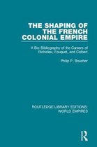 Routledge Library Editions: World Empires-The Shaping of the French Colonial Empire
