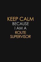 Keep Calm Because I Am A Route Supervisor: Motivational: 6X9 unlined 129 pages Notebook writing journal