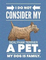 I Do Not Consider My Sealyham Terrier A Pet.: My Dog Is Family.