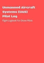 Unmanned Aircraft Systems (UAS) Pilot Log: Flight Logbook For Drone Pilots