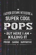 I Never Dream I Would Be A Super Cool Pops But Here I Am Killing It: Family life Grandpa Dad Men love marriage friendship parenting wedding divorce Me