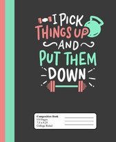 I Pick Things Up And Put Them Down: Workout and Weightlifting College Ruled Lined Composition Notebook (7.5'' x 9.25)