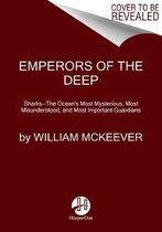 Emperors of the Deep SharksThe Ocean's Most Mysterious, Most Misunderstood, and Most Important Guardians